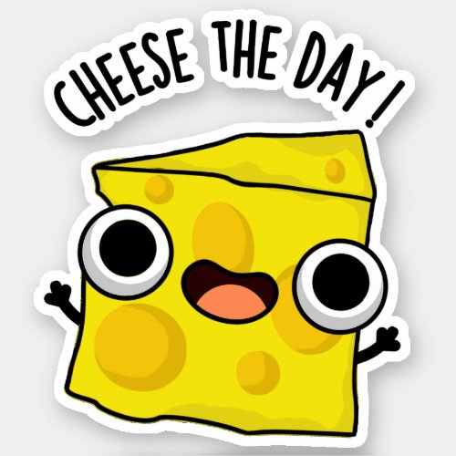 Cheese The Day Funny Food Puns Sticker