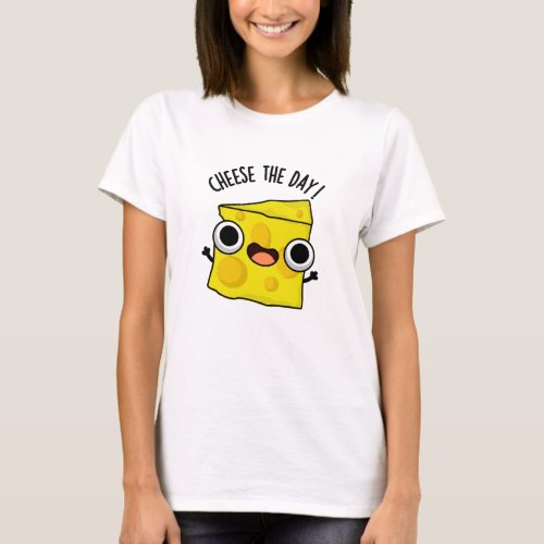 Cheese The Day Funny Food Puns T_Shirt