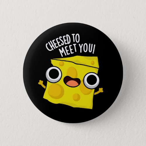 Cheese To Meet You Funny Food Puns Dark BG Button