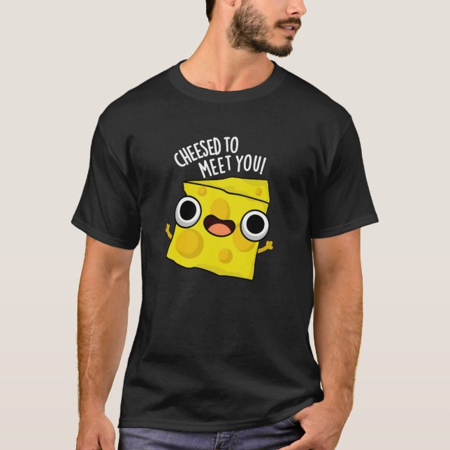Cheese To Meet You Funny Food Puns Dark BG T-Shirt (Front)