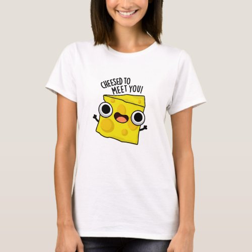 Cheese To Meet You Funny Food Puns  T_Shirt