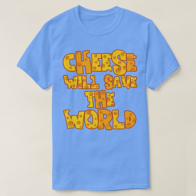 CHEESE WILL SAVE THE WORLD T-Shirt (Design Front)