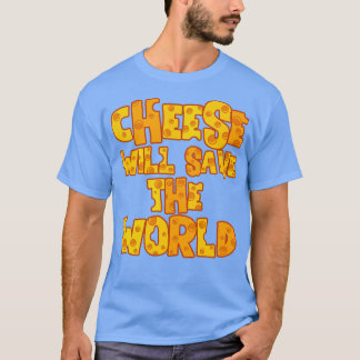 CHEESE WILL SAVE THE WORLD T-Shirt