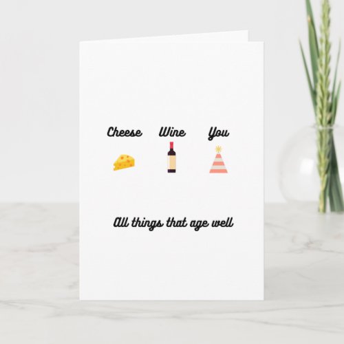 Cheese Wine and You All things That Age Birthday  Card