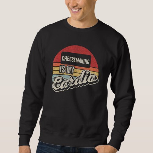 Cheesemaking Is My Cardio Vintage Retro  Cheese Ma Sweatshirt