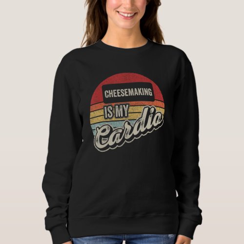 Cheesemaking Is My Cardio Vintage Retro  Cheese Ma Sweatshirt