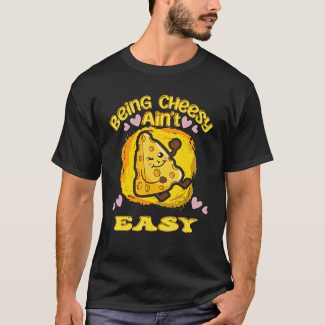 Cheesy    Being Cheesy Ain't Easy Cheese     T-Shirt (Front)