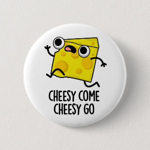 Cheesy Come Cheesy Go Funny Food Pun  Button