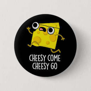 Cheesy Come Cheesy Go Funny Food Pun Dark BG Button