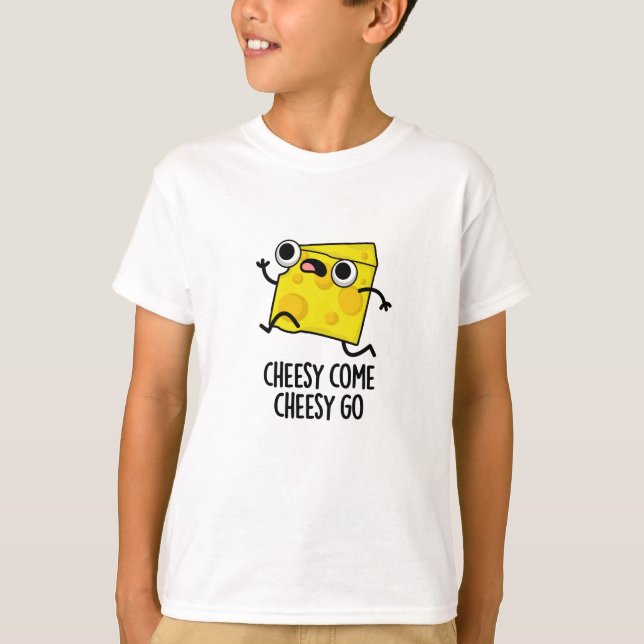 Cheesy Come Cheesy Go Funny Food Pun  T-Shirt (Front)