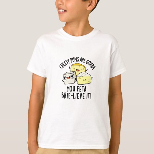 Cheesy Puns Are Gouda You Feta Brie_lieve It T_Shirt