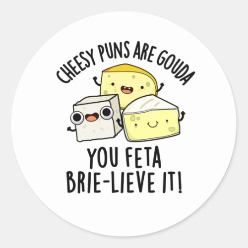 Cheesy Puns Are Gouda You Feta Brielive It Cheese  Classic Round Sticker