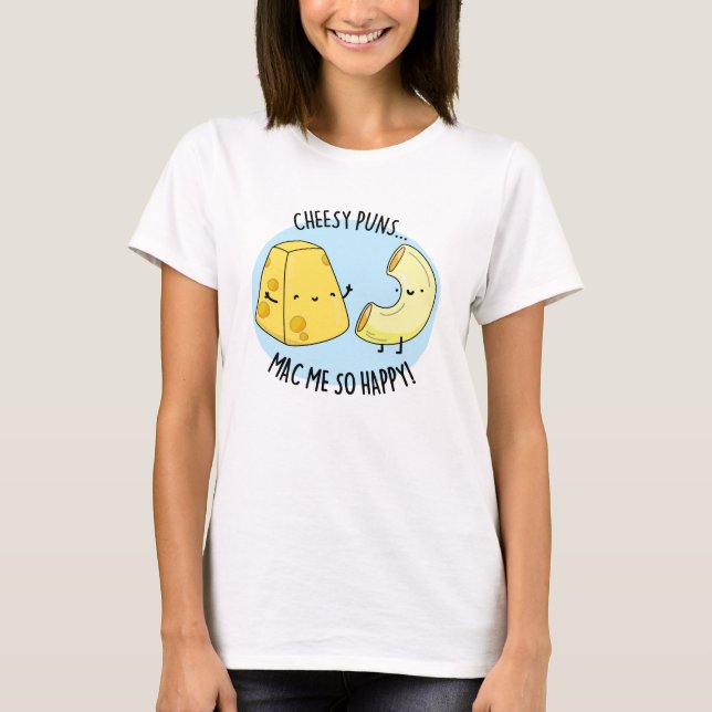 Cheesy Puns Mac Me So Happy Funny Food Pun  T-Shirt (Front)