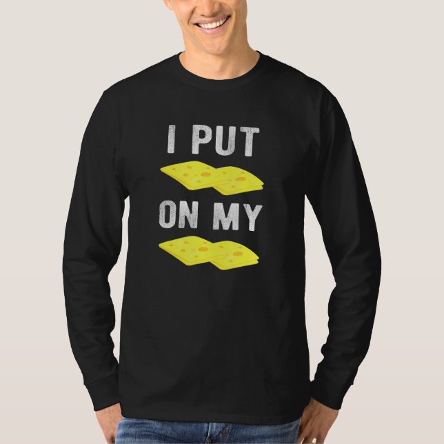 Cheesy Snack Clothes I Put Cheese On My Cheese T-Shirt (Front)