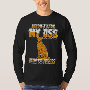Cheetah Big Cat I Didnt Fart My Butt Blew You A K T-Shirt