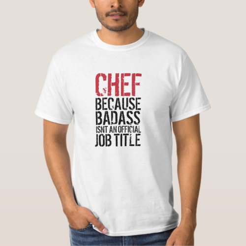 Chef Because Badass Isnt an official Job Title T_Shirt