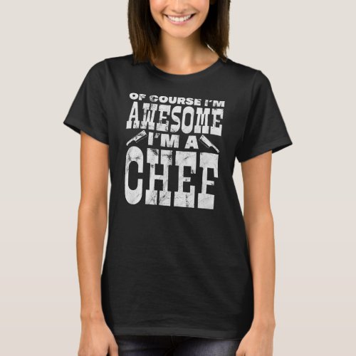 Chef Cook Of Course Im Awesome Cooking Culinary T_Shirt