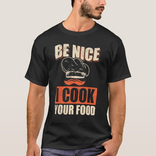 Chef Cook Restaurant Culinary  Be Nice I Cook Your T-Shirt (Front)