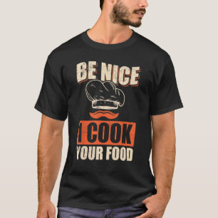 Chef Cook Restaurant Culinary Be Nice I Cook Your T-Shirt