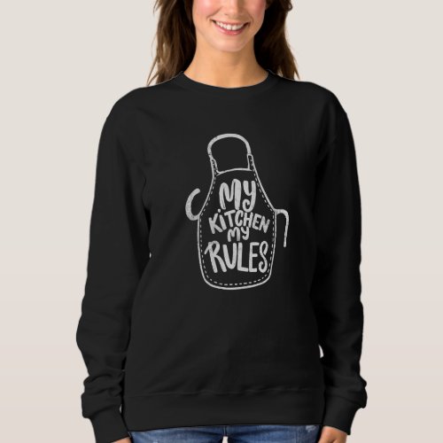 Chef Culinary Cooking Food     My Kitchen My Rules Sweatshirt