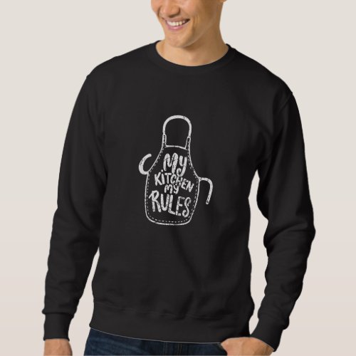 Chef Culinary Cooking Food  My Kitchen My Rules Sweatshirt