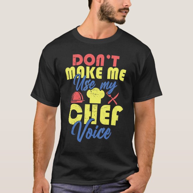 Chef    Don't Make Me Use My Chef Voice 1 T-Shirt (Front)