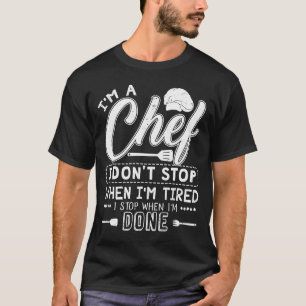 Chef I Am A Chef I Don't Stop When I'm Tired T-Shirt
