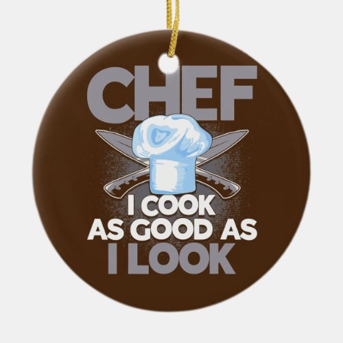 Chef I Cook As Good As I Look Cooking Quote Ceramic Ornament