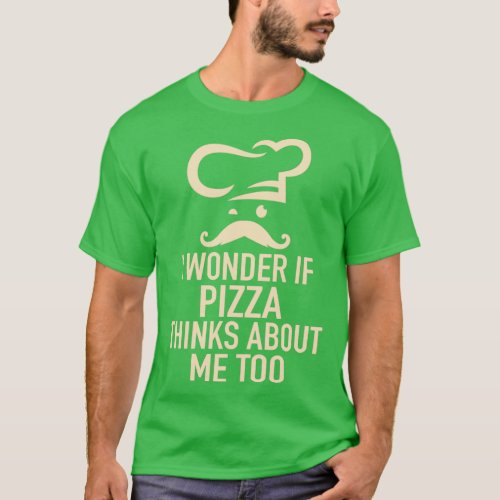 Chef I Wonder If Pizza Thinks About Me Too  T_Shirt