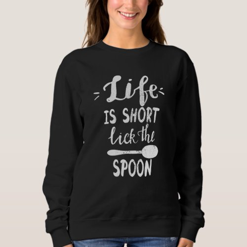 Chef Kitchen Quotes Life Is Short Lick The Spoon Sweatshirt