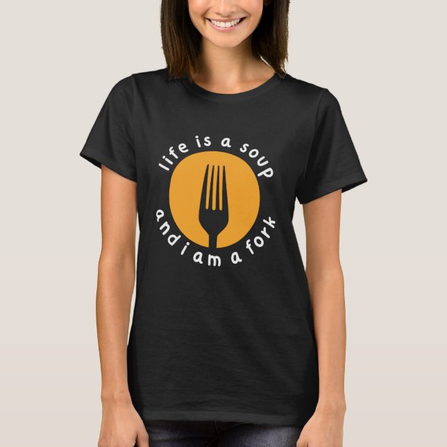 Chef Misfit quote Life is a Soup I'm a Fork T-Shirt (Front)