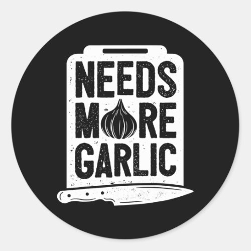 Chef Needs More Garlic Funny Men Women Cook Classic Round Sticker