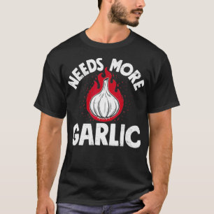 Chef Needs More Garlic Funny Men Women Cook Cookin T-Shirt