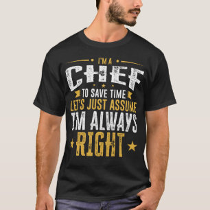 Chef Shirt Save Time Assume I'm Right Funny Gift I