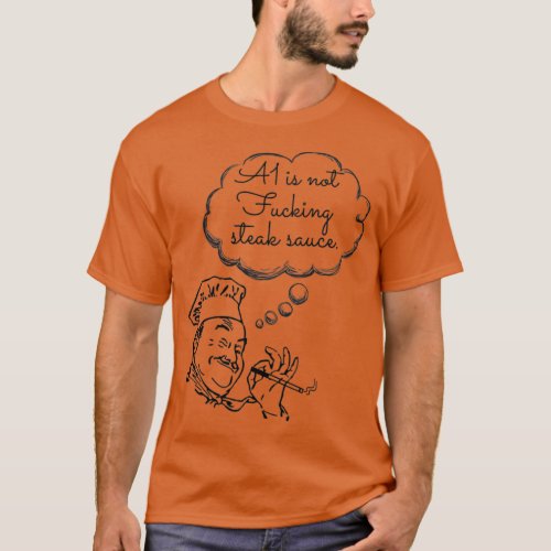 Chef Thoughts A1 is not a steak sauce  T_Shirt