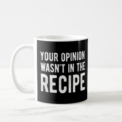 Chef  Your Opinion Wasn In The Recipe  Coffee Mug