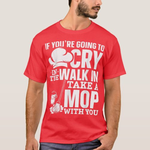 Chefs Cooks Take A Mop With You Cooking Lovers Sou T_Shirt