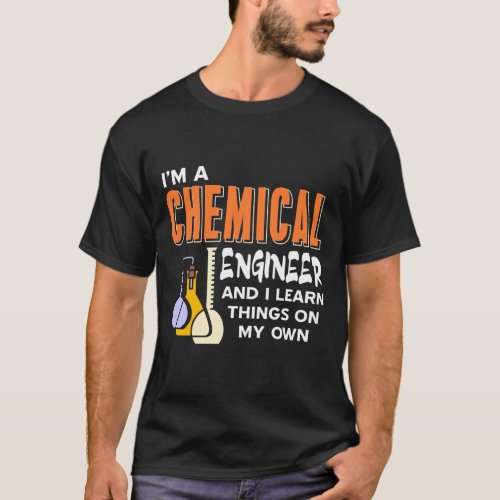 Chemical engineer and i learn things on my own T_Shirt