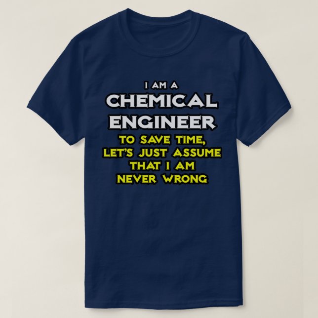 Chemical Engineer Assume I Am Never Wrong T-Shirt (Design Front)