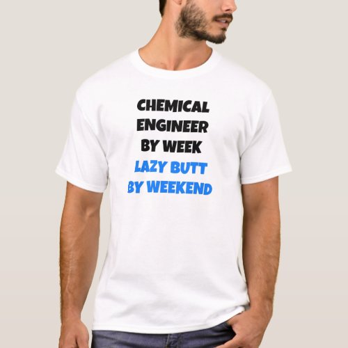 Chemical Engineer by Week Lazy Butt by Weekend T_Shirt