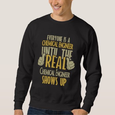 Chemical Engineer Until The Real One Shows Up Sweatshirt