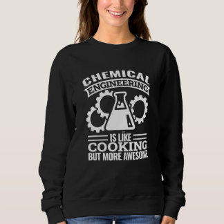 chemical engineering is like cooking   chemical en sweatshirt