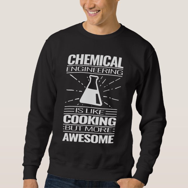 chemical engineering is like cooking  chemical eng sweatshirt (Front)