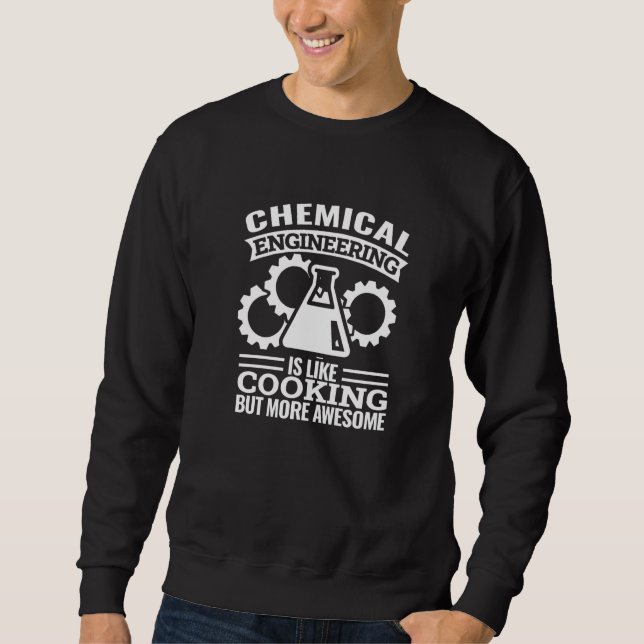 chemical engineering is like cooking  chemical eng sweatshirt (Front)