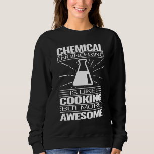 chemical engineering is like cooking chemical eng sweatshirt