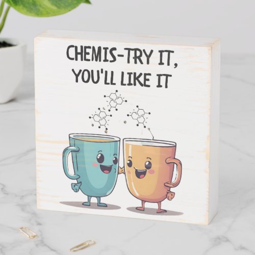  Chemis_try It Youll Like It Wooden Box Sign
