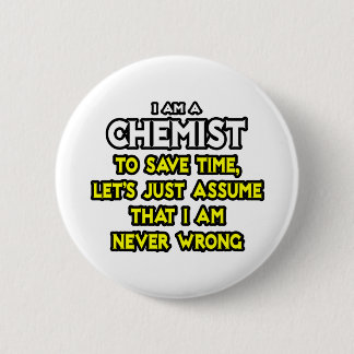 Chemist...Assume I Am Never Wrong Button