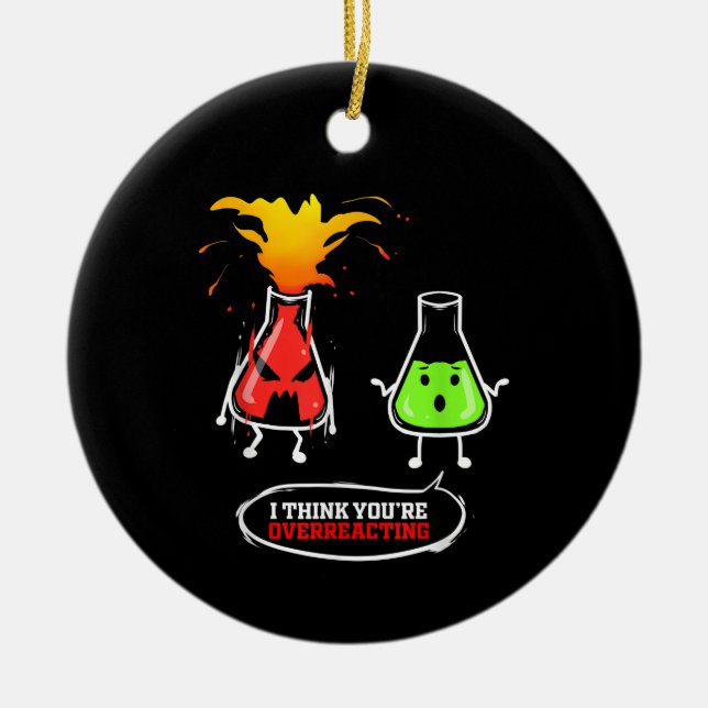 Chemist   Chemical Lab Chemistry You Are Overreact Ceramic Ornament (Front)