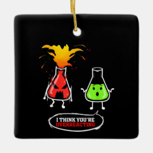Chemist Chemical Lab Chemistry You Are Overreact Ceramic Ornament