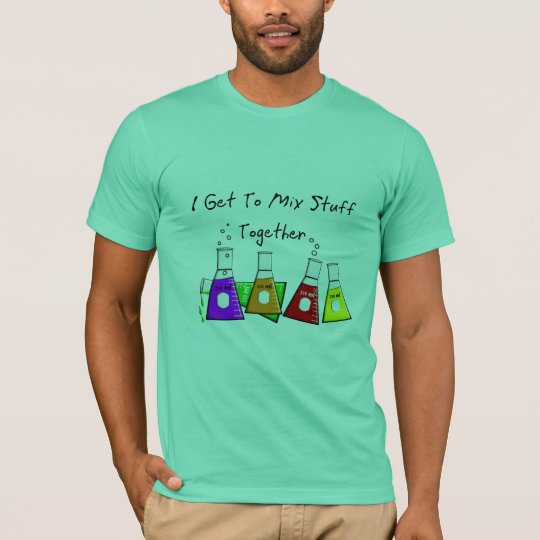 Chemist "I Get To Mix Stuff Together" Funny Gifts T-Shirt